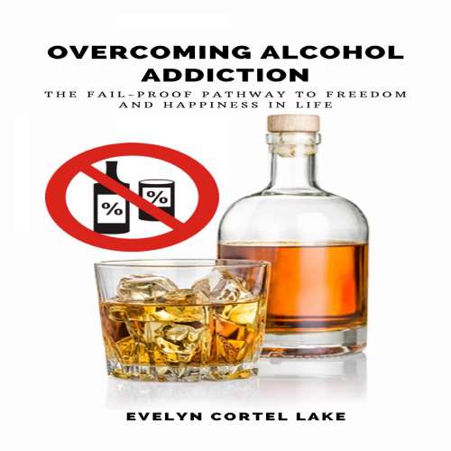 Cover von Evelyn Cortel Lake - Overcoming Alcohol Addiction - The Fail-proof Pathway to Freedom and Happiness in Life
