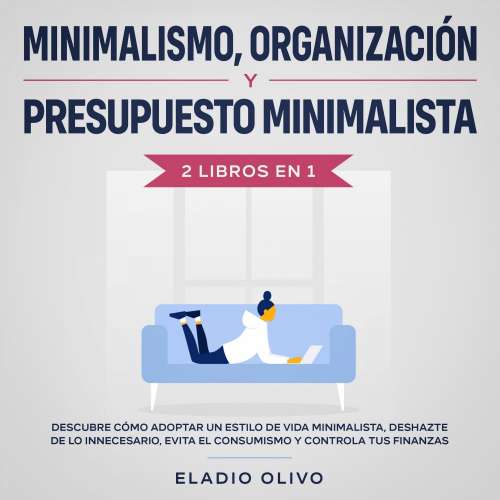 Cover - Eladio Olivo - Minimalismo, organización y presupuesto minimalista - 2 libros en 1 Descubre cómo adoptar un estilo de vida minimalista, deshazte de lo innecesario, evita el consumismo y controla tus finanzas