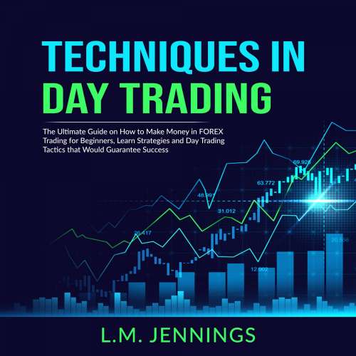 Cover von L.M. Jennings - Techniques in Day Trading - The Ultimate Guide on How to Make Money in FOREX Trading for Beginners, Learn Strategies and Day Trading Tactics that would Guarantee Success