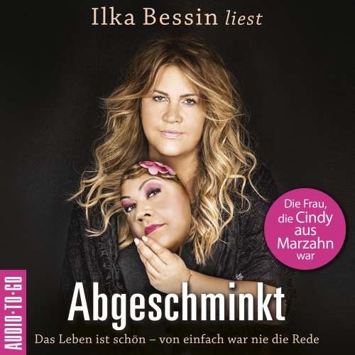 Cover von Ilka Bessin - Abgeschminkt - Das Leben ist schön, von einfach war nie die Rede - Die Frau, die Cindy aus Marzahn war