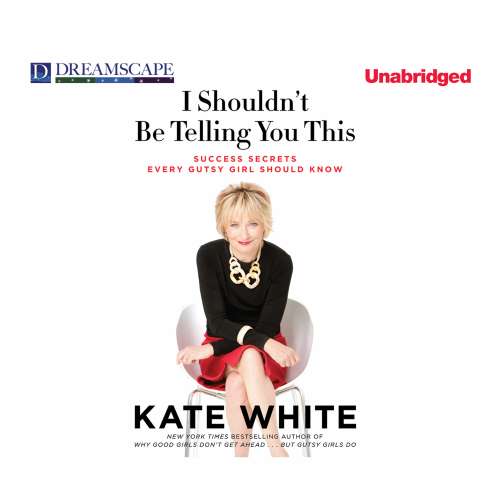 Cover von Kate White - I Shouldn't Be Telling You This - Success Secrets Every Gutsy Girl Should Know