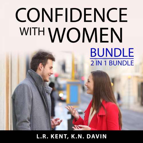 Cover von L.R. Kent - Confidence With Women Bundle - 2 In 1 Bundle: How to Flirt with Women and What Women Want In A Man