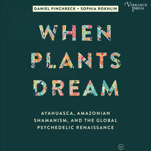Cover von Daniel Pinchbeck - When Plants Dream - Ayahuasca, Amazonian Shamanism, and the Global Psychedelic Renaissance