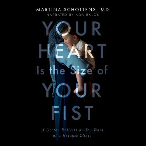 Cover von MD Martina Scholtens - Your Heart is the Size of Your Fist - A Doctor Reflects on Ten Years at a Refugee Clinic
