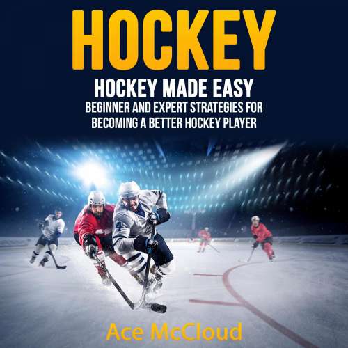 Cover von Ace McCloud - Hockey: Hockey Made Easy - Beginner and Expert Strategies For Becoming A Better Hockey Player