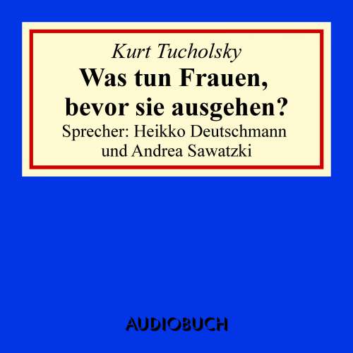 Cover von Kurt Tucholsky - Was tun Frauen, bevor sie ausgehen?