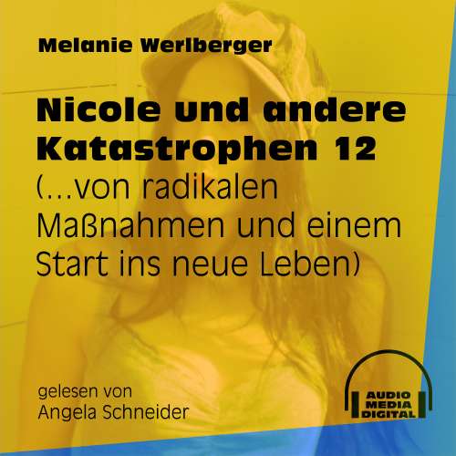 Cover von Melanie Werlberger - Nicole und andere Katastrophen - Folge 12 - ...von radikalen Maßnahmen und einem Start ins neue Leben