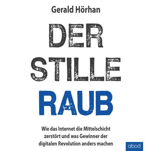 Cover von Gerald Hörhan - Der stille Raub - Wie das Internet die Mittelschicht zerstört und was Gewinner der digitalen Revolution anders machen
