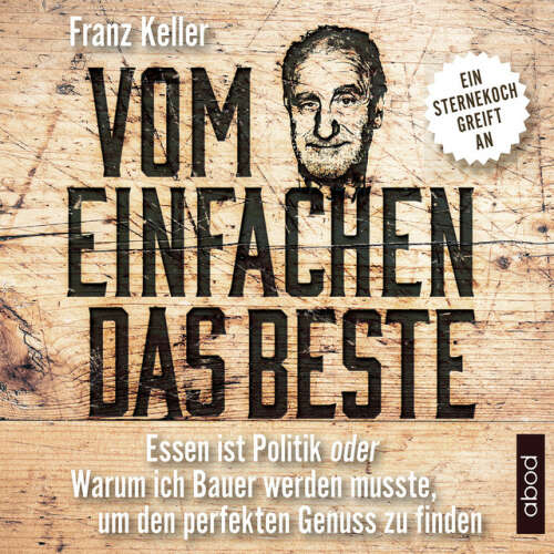 Cover von Franz Keller - Vom Einfachen das Beste (Essen ist Politik oder Warum ich Bauer werden musste, um den perfekten Genuss zu finden)