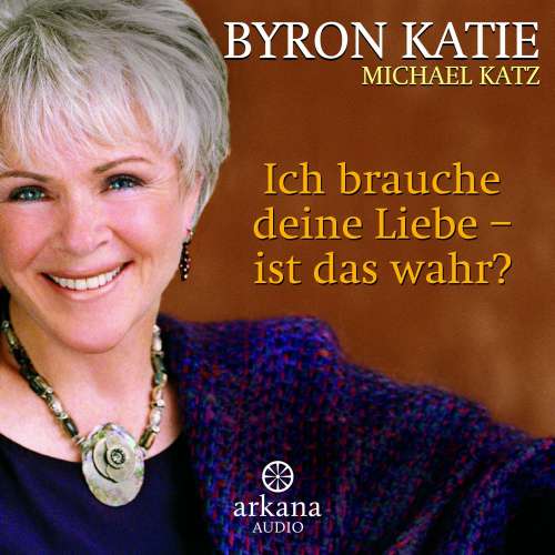 Cover von Byron Katie - Ich brauche deine Liebe - ist das wahr? - Liebe finden, ohne danach zu suchen