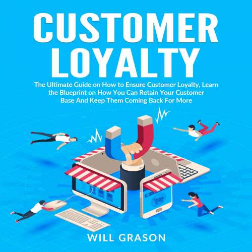Cover von Will Grason - Customer Loyalty - The Ultimate Guide on How to Ensure Customer Loyalty, Learn the Blueprint on How You Can Retain Your Customer Base And Keep Them Coming Back For More