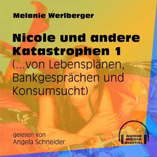 Cover von Melanie Werlberger - Nicole und andere Katastrophen - Folge 1 - ...von Lebensplänen, Bankgesprächen und Konsumsucht