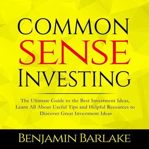 Cover von Benjamin Barlake - Common Sense Investing - The Ultimate Guide to the Best Investment Ideas, Learn All About Useful Tips and Helpful Resources to Discover Great Investment Ideas