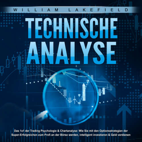 Cover von William Lakefield - TECHNISCHE ANALYSE - Das 1x1 der Trading Psychologie & Chartanalyse (Wie Sie mit den Optionsstrategien der Super-Erfolgreichen zum Profi an der Börse werden, intelligent investieren & Geld verdienen)