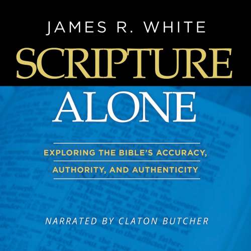 Cover von James R. White - Scripture Alone - Exploring The Bible's Accuracy, Authority and Authenticity