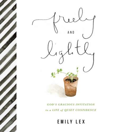 Cover von Emily Lex - Freely and Lightly - God's Gracious Invitation to a Life of Quiet Confidence