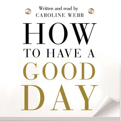 Cover von Caroline Webb - How To Have A Good Day - The Essential Toolkit for a Productive Day at Work and Beyond