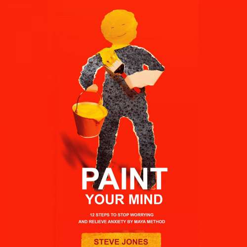 Cover von Steve Jones - PAINT YOUR MIND - 12 Steps to Stop Worrying and Relieve Anxiety by Maya Method