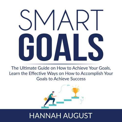 Cover von Hannah August - Smart Goals - The Ultimate Guide on How to Achieve Your Goals, Learn the Effective Ways on How to Accomplish Your Goals to Achieve Success