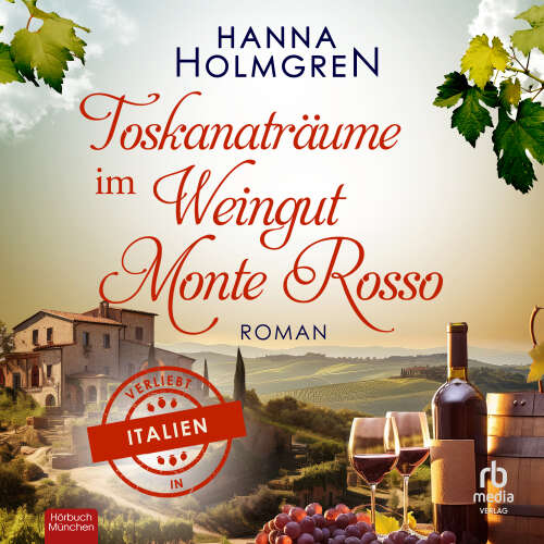 Cover von Hanna Holmgren - Verliebt in Italien - Band 4 - Toskanaträume im Weingut Monte Rosso
