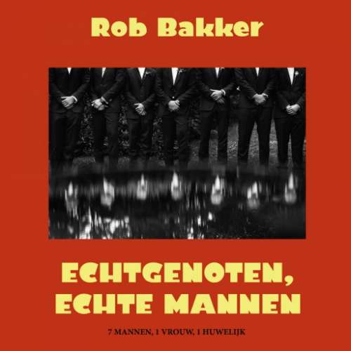Cover von Rob Bakker - Echtgenoten, echte mannen - 7 mannen, 1 vrouw, 1 huwelijk