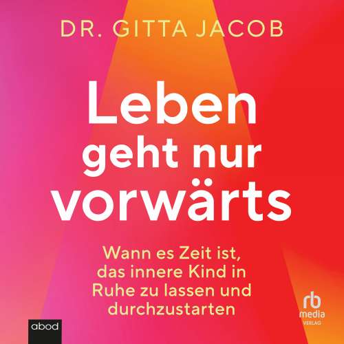 Cover von Gitta Jacob - Leben geht nur vorwärts - Wann es Zeit ist, das innere Kind in Ruhe zu lassen und durchzustarten