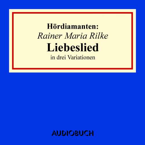 Cover von Rainer Maria Rilke - Hördiamanten - "Liebeslied" in drei Variationen