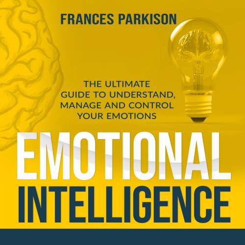 Cover von Frances Parkison - Emotional Intelligence - The Ultimate Guide to Understand, Manage and Control Your Emotions