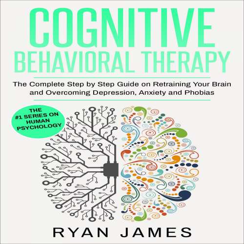 Cover von Ryan James - Cognitive Behavioral Therapy - The Complete Step by Step Guide on Retraining Your Brain and Overcoming Depression, Anxiety and Phobias