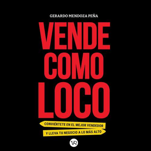 Cover von Gerardo Mendoza Peña - Vende como loco - Conviértete en el mejor vendedor y lleva tu negocio a lo más alto