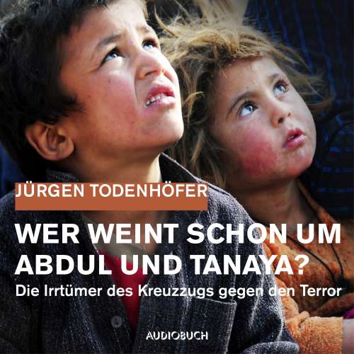 Cover von Jürgen Todenhöfer - Wer weint schon um Abdul und Tanaya? - Die Irrtümer des Kreuzzugs gegen den Terror