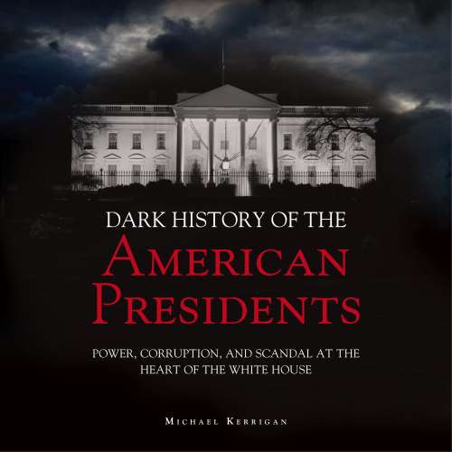 Cover von Micheal Kerrigan - The Dark History of American Presidents