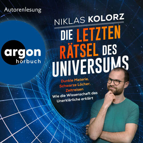 Cover von Niklas Kolorz - Die letzten Rätsel des Universums - Dunkle Materie, Schwarze Löcher, Zeitreisen - Wie die Wissenschaft das Unerklärliche erklärt