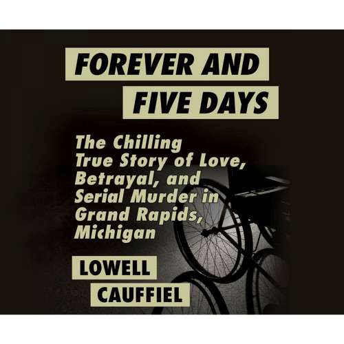 Cover von Lowell Cauffiel - Forever and Five Days - The Chilling True Story of Love, Betrayal, and Serial Murder in Grand Rapids, Michigan