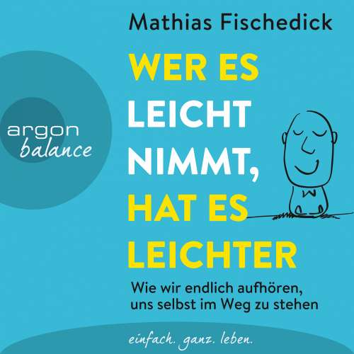 Cover von Mathias Fischedick - Wer es leicht nimmt, hat es leichter - Wie wir endlich aufhören, uns selbst im Weg zu stehen