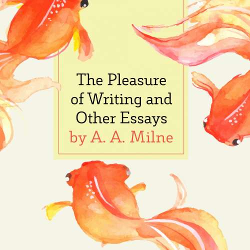 Cover von A. A. Milne - The Pleasure of Writing and Other Essays
