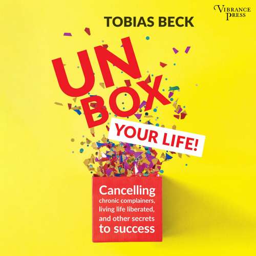 Cover von Tobias Beck - Unbox Your Life - Curbing Chronic Complainers, Living Life Liberated, and Other Secrets to Success