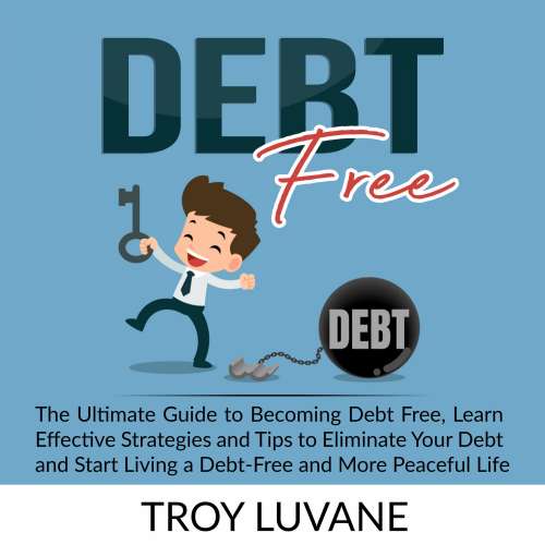 Cover von Troy Luvane - Debt Free - The Ultimate Guide to Becoming Debt Free, Learn Effective Strategies and Tips to Eliminate Your Debt and Start Living a Debt-Free and More Peaceful Life.