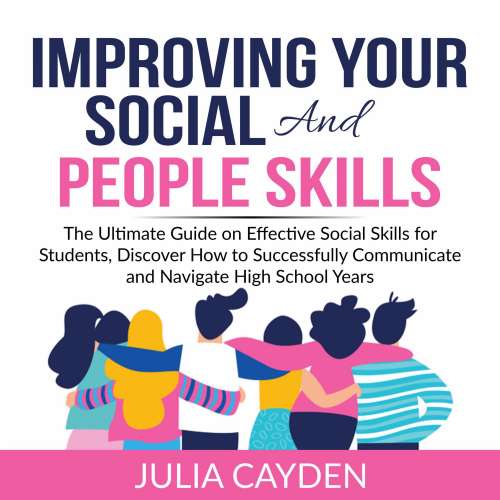 Cover von Julia Cayden - Improving Your Social and People Skills - The Ultimate Guide on Effective Social Skills for Students, Discover How to Successfully Communicate and Navigate High School Years