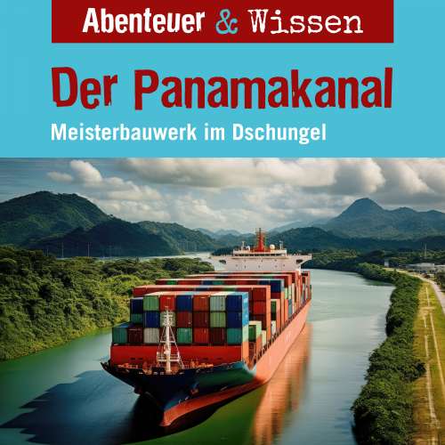 Cover von Abenteuer & Wissen - Der Panamakanal - Meisterbauwerk im Dschungel