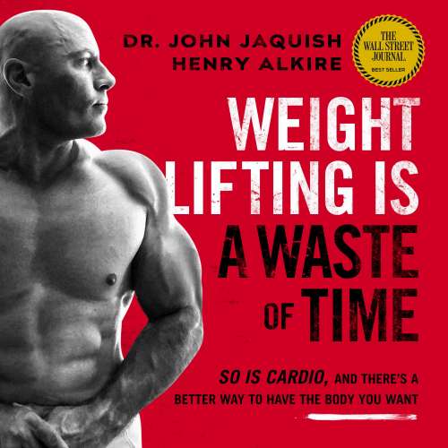 Cover von Dr. John Jaquish - Weight Lifting Is a Waste of Time - So Is Cardio, and There's a Better Way to Have the Body You Want