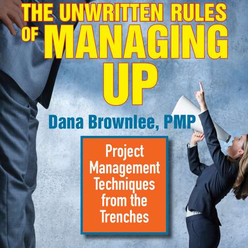Cover von Dana Brownlee - The Unwritten Rules of Managing Up - Project Management Techniques from the Trenches