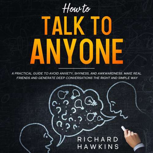 Cover von Richard Hawkins - How to Talk to Anyone - A Practical Guide to Avoid Anxiety, Shyness, and Awkwardness. Make Real Friends and Generate Deep Conversations the Right and Simple Way