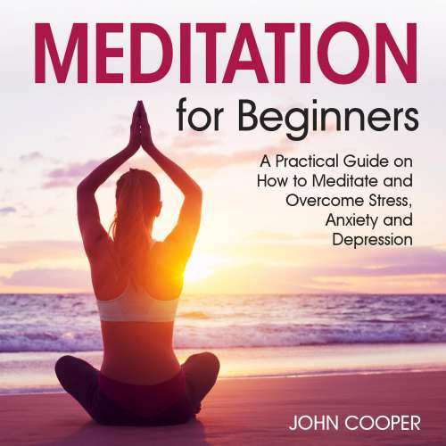 Cover von John Cooper - Meditation for Beginners - A Practical Guide on How to Meditate and Overcome Stress, Anxiety and Depression