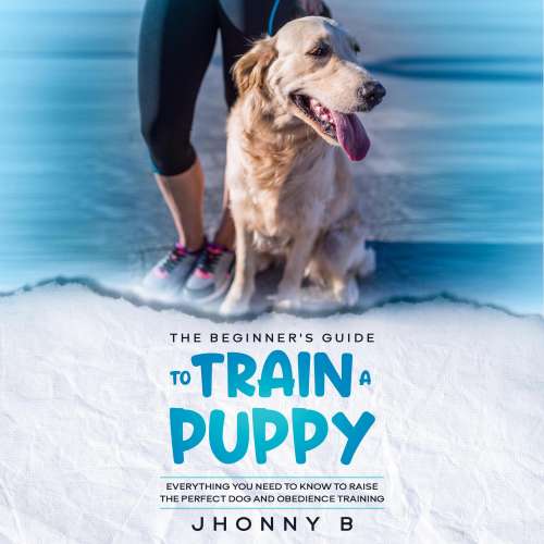Cover von The beginners guide to train a puppy - The beginners guide to train a puppy - Everything You Need to Know to Raise the Perfect Dog and obedience training