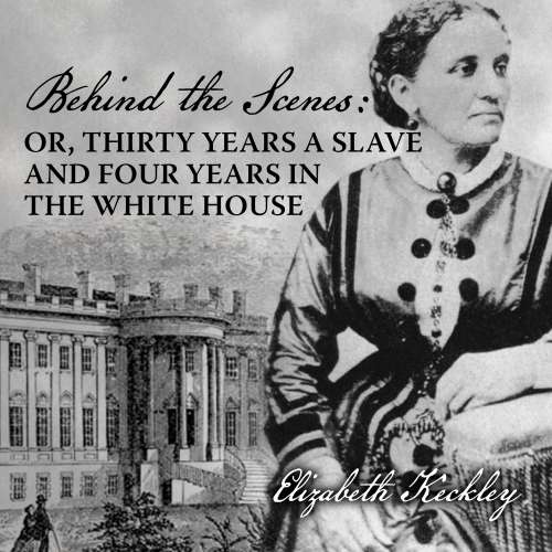 Cover von Elizabeth Keckley - Behind the Scenes - Or, Thirty Years a Slave, and Four Years in the White House