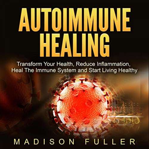 Cover von Madison Fuller - Autoimmune Healing - Transform Your Health, Reduce Inflammation, Heal The Immune System and Start Living Healthy