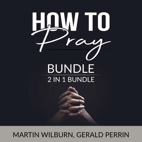 Cover von Martin Wilburn - How to Pray Bundle - 2 in 1 Bundle: The Power of Praying and Faith After Doubt