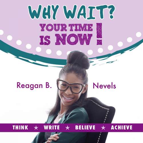Cover von Reagan B. Nevels - Why Wait? Your Time Is Now! - Think. Write. Believe. Achieve.