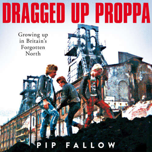 Cover von Pip Fallow - Dragged Up Proppa - Growing up in Britain's Forgotten North